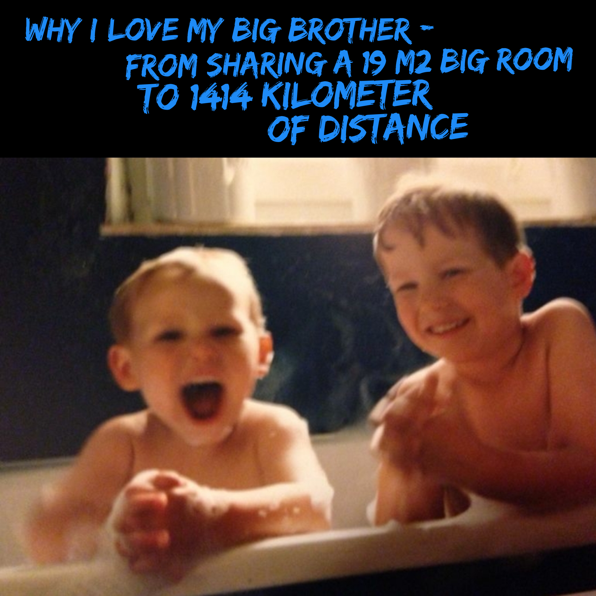 Why I love my big brother – From sharing a 19 m2 big room to 1414 kilometers of distance