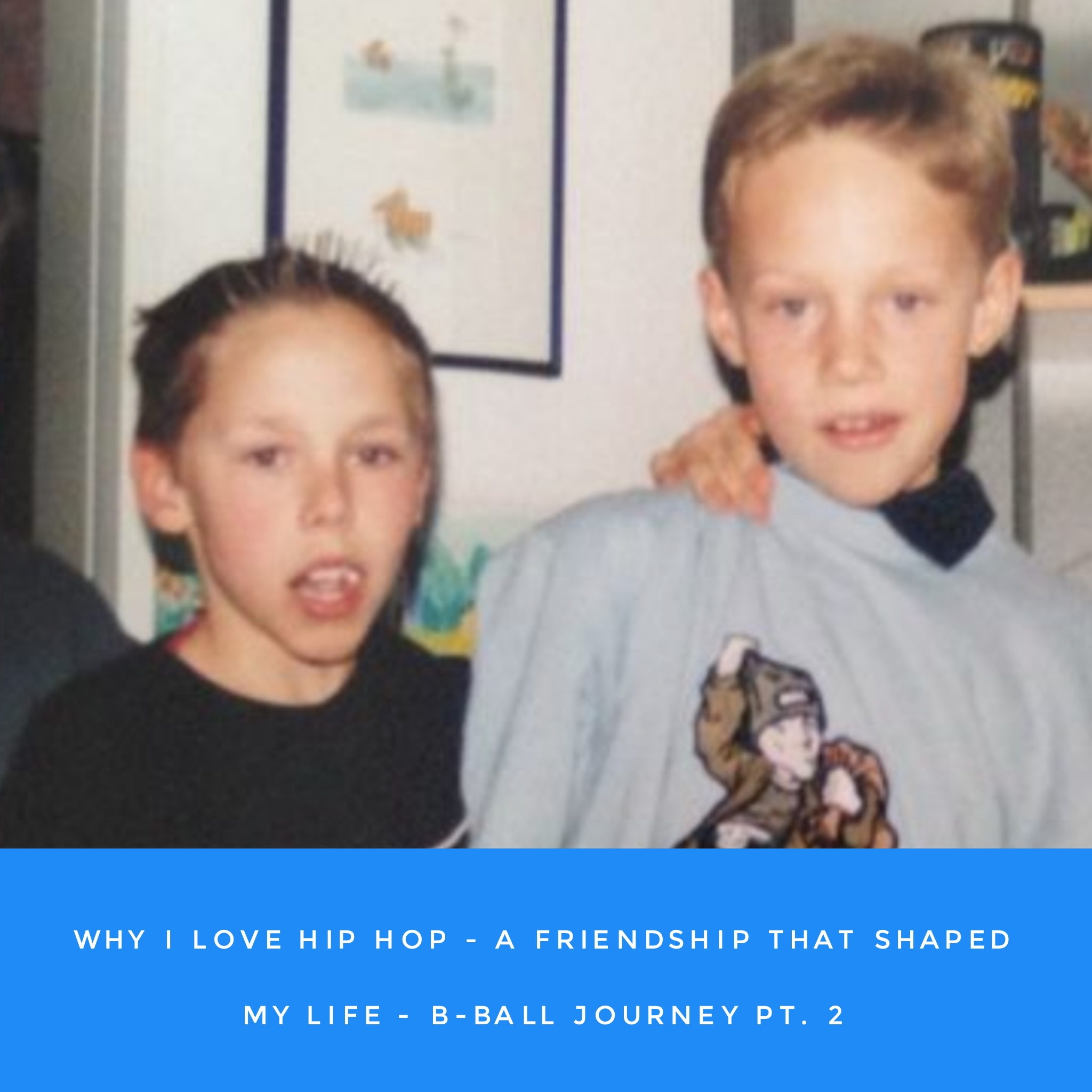 Why I love Hip Hop – a Friendship that shaped my Life – B-Ball Journey pt. 2